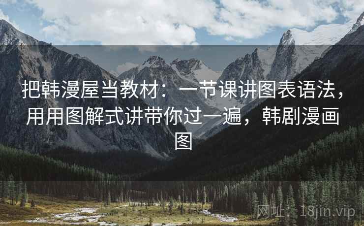 详细阅读:把韩漫屋当教材:一节课讲图表语法,用用图解式讲带你过一遍,韩剧漫画图 把韩漫屋当教材:一节课讲图表语法,用用图解式讲带你过一遍,韩剧漫画图