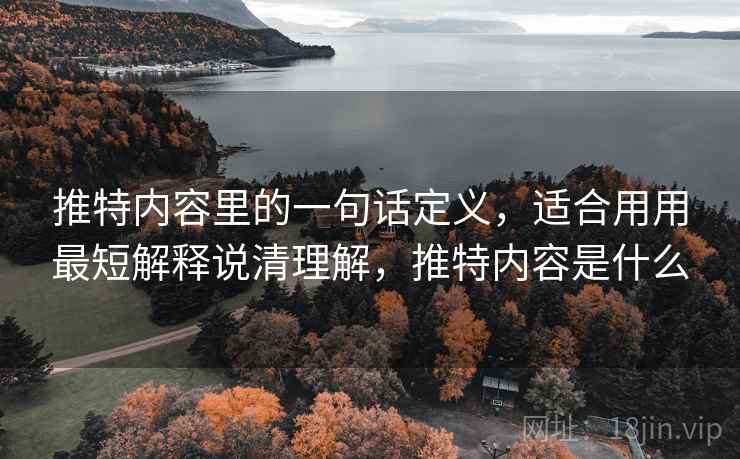 推特内容里的一句话定义，适合用用最短解释说清理解，推特内容是什么