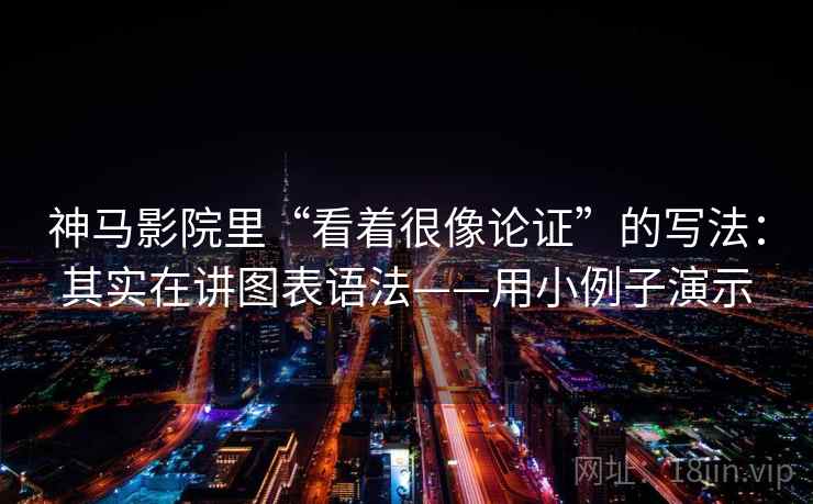 神马影院里“看着很像论证”的写法：其实在讲图表语法——用小例子演示