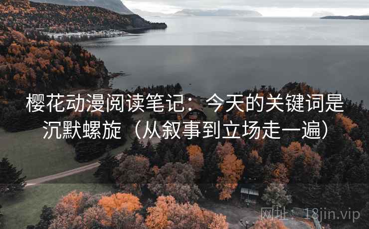 樱花动漫阅读笔记：今天的关键词是沉默螺旋（从叙事到立场走一遍）